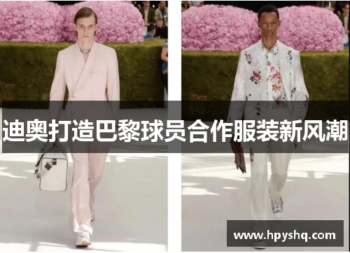 迪奥打造巴黎球员合作服装新风潮 迪奥打造巴黎球员合作服装新风潮