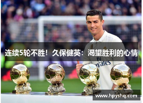 连续5轮不胜！久保健英：渴望胜利的心情